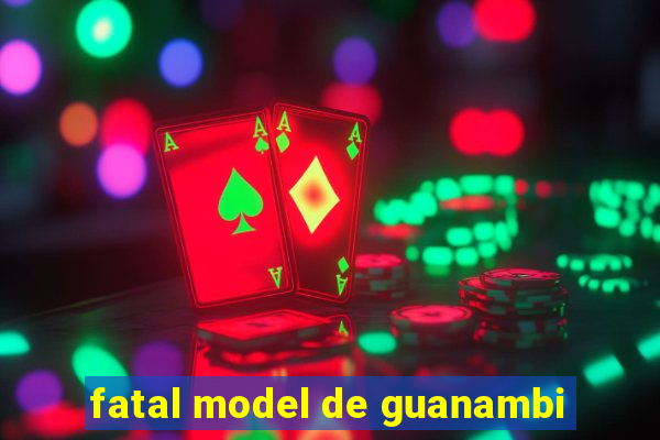 fatal model de guanambi